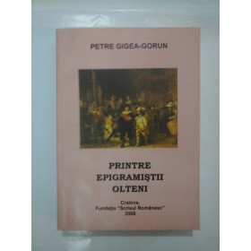  PRINTRE  EPIGRAMISTII  OLTENI  -  PETRE  GIGEA-GORUN  (Cu dedicatia autorului pentru generalul Iulian Vlad)